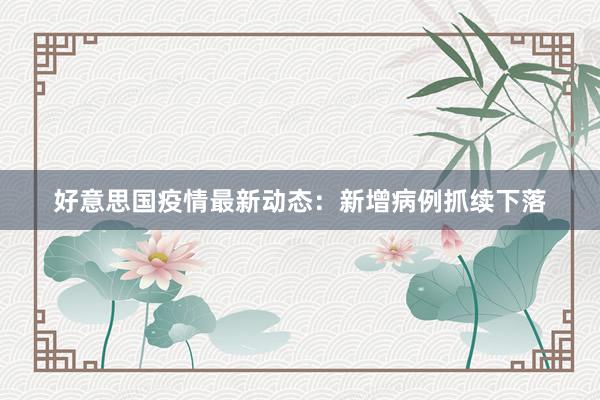 好意思国疫情最新动态：新增病例抓续下落