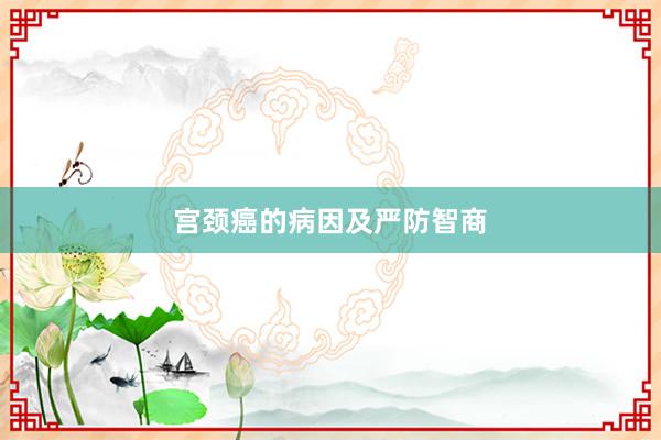 宫颈癌的病因及严防智商